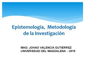 Epistemologa Metodologa de la Investigacin MAG JOHAO VALENCIA