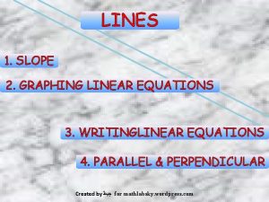 LINES 1 SLOPE 2 GRAPHING LINEAR EQUATIONS 3