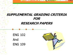 SUPPLEMENTAL GRADING CRITERIA FOR RESEARCH PAPERS ENG 102