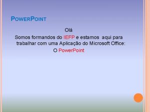 POWERPOINT Ol Somos formandos do IEFP e estamos