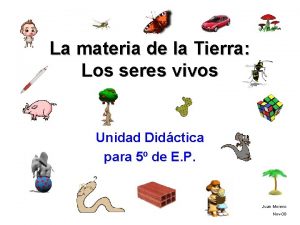 La materia de la Tierra Los seres vivos