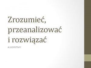 Zrozumie przeanalizowa i rozwiza ALGORYTMY Cel projektu Projekt