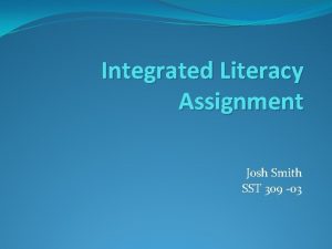 Integrated Literacy Assignment Josh Smith SST 309 03