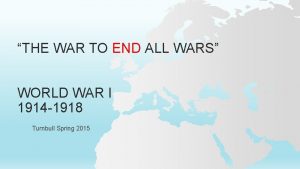 THE WAR TO END ALL WARS WORLD WAR