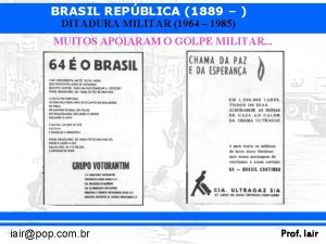 BRASIL REPBLICA 1889 DITADURA MILITAR 1964 1985 MUITOS