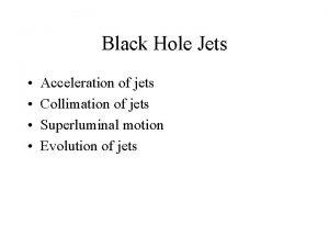 Black Hole Jets Acceleration of jets Collimation of