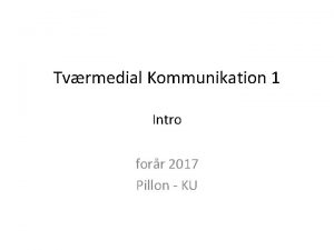 Tvrmedial Kommunikation 1 Intro forr 2017 Pillon KU