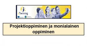 Projektioppiminen ja monialainen oppiminen Eheyttminen auttaa oppilaita yhdistmn