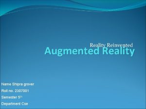 Reality Reinvented Augmented Reality Name Shipra grover Roll