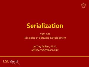 Serialization CSCI 201 Principles of Software Development Jeffrey
