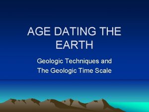 AGE DATING THE EARTH Geologic Techniques and The