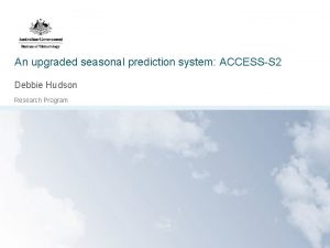 An upgraded seasonal prediction system ACCESSS 2 Debbie