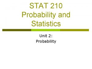 STAT 210 Probability and Statistics Unit 2 Probability