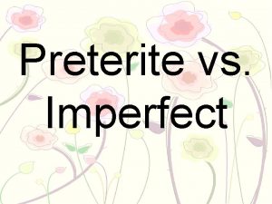 Preterite vs Imperfect Preterite Refers to specific past