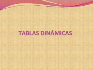 TABLAS DINMICAS TABLAS DINAMICAS DEFINICION Es una tabla