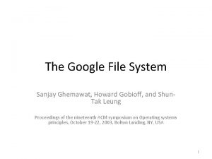 The Google File System Sanjay Ghemawat Howard Gobioff