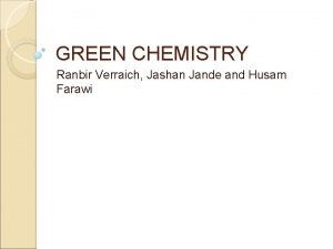 GREEN CHEMISTRY Ranbir Verraich Jashan Jande and Husam