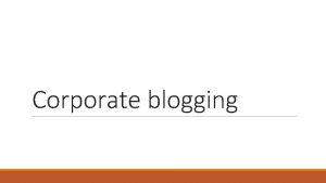 Corporate blogging Corporate blogs Corporate blog is a