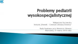 Problemy pediatrii wysokospecjalistycznej Magorzata Syczewska Instytut Pomnik Centrum