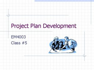 Project Plan Development EM 4003 Class 5 Developing
