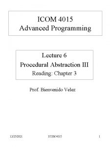 ICOM 4015 Advanced Programming Lecture 6 Procedural Abstraction