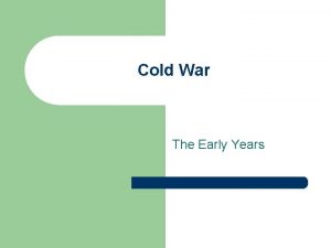 Cold War The Early Years Cold War l