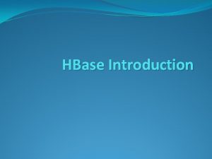 HBase Introduction Introduction Open source nonrelational distributed database