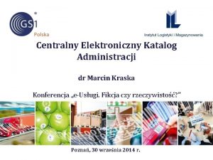 Centralny Elektroniczny Katalog Administracji dr Marcin Kraska Konferencja