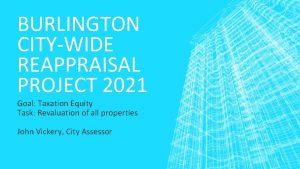 BURLINGTON CITYWIDE REAPPRAISAL PROJECT 2021 Goal Taxation Equity