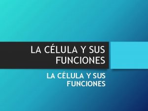 LA CLULA Y SUS FUNCIONES LA CLULA LA