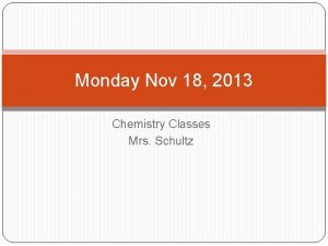 Monday Nov 18 2013 Chemistry Classes Mrs Schultz