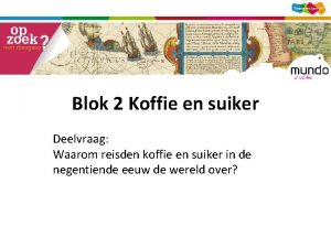 Blok 2 Koffie en suiker Deelvraag Waarom reisden