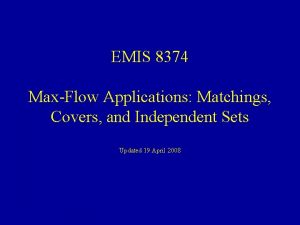 EMIS 8374 MaxFlow Applications Matchings Covers and Independent