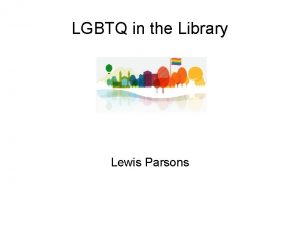 LGBTQ in the Library Lewis Parsons BackgroundHistory LGBTQ