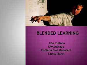BLENDED LEARNING Afie Yuliana Dwi Rahayu Endiana Dwi