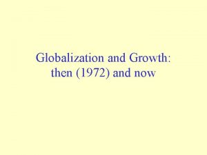 Globalization and Growth then 1972 and now Globalization