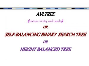 AVLTREE AdelsonVelsky and Landis OR SELFBALANCING BINARY SEARCH