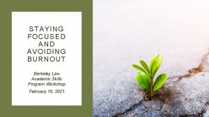 STAYING FOCUSED AND AVOIDING BURNOUT Berkeley Law Academic