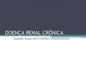 DOENA RENAL CRNICA Leandro Pozzo R 1 TICEPETI