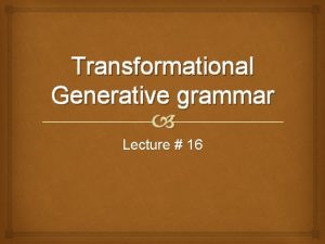 Transformational Generative grammar Lecture 16 Review of Lecture