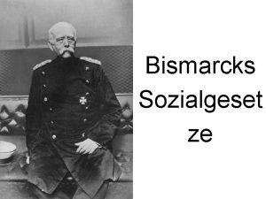 Bismarcks Sozialgeset ze Gliederung Biographische Daten Bismarcks Politische
