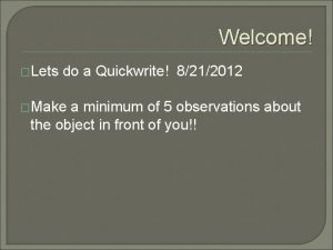 Welcome Lets do a Quickwrite 8212012 Make a