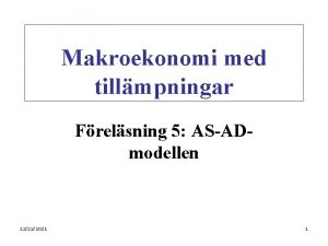 Makroekonomi med tillmpningar Frelsning 5 ASADmodellen 12222021 1