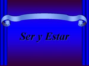 Ser y Estar Ser y Estar en espaol