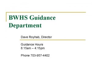 BWHS Guidance Department Dave Royhab Director Guidance Hours