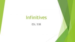 Infinitives ESL 53 B Infinitives Overview Maria tries