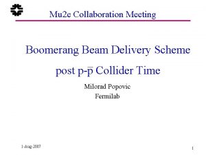 Mu 2 e Collaboration Meeting Boomerang Beam Delivery