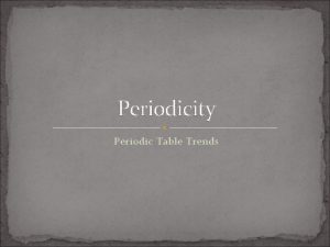 Periodicity Periodic Table Trends Remember these groups of