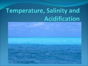 Temperature Salinity and Acidification TEMPERATURE Sunlight heats the