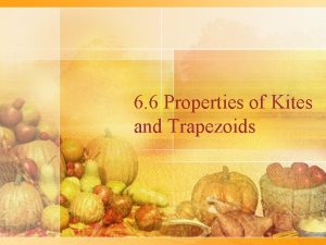 6 6 Properties of Kites and Trapezoids Kite